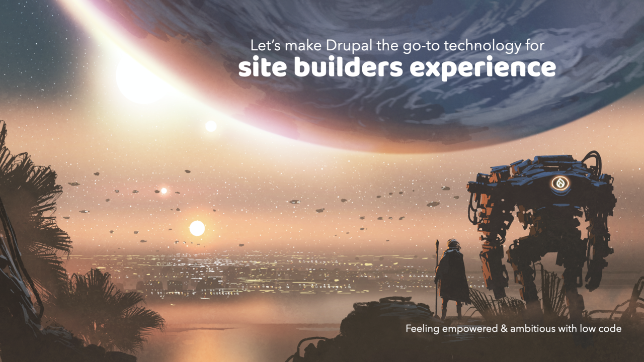 A Drupal robot staring in the distance along with a call to action to focus on the site builder experience